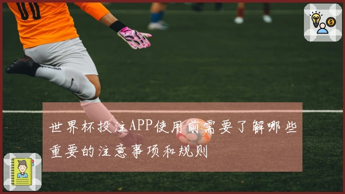 世界杯投注APP使用前需要了解哪些重要的注意事项和规则